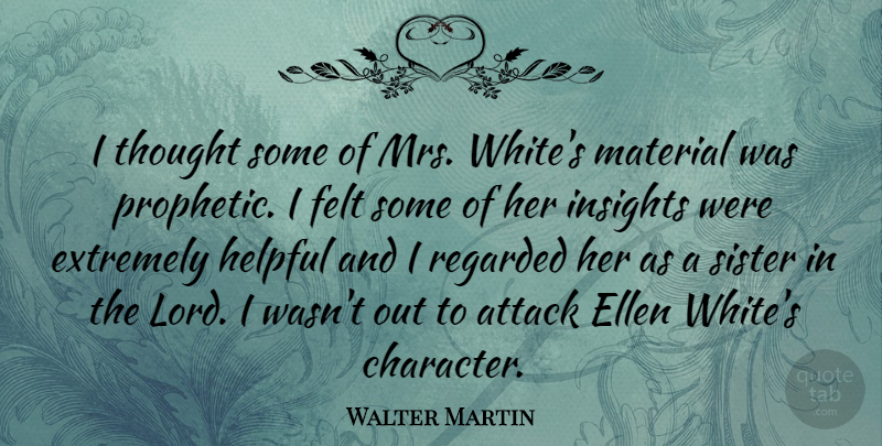 Walter Martin Quote About Character, White, Helpful: I Thought Some Of Mrs...