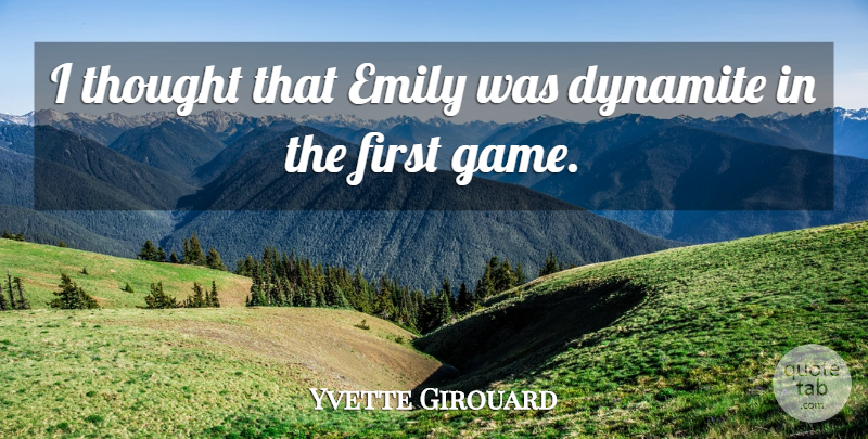 Yvette Girouard Quote About Dynamite, Emily: I Thought That Emily Was...