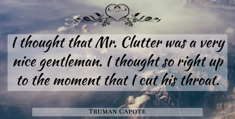 Truman Capote Quote About Nice, Cutting, Gentleman: I Thought That Mr Clutter...