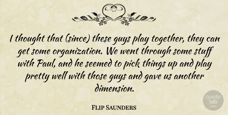 Flip Saunders Quote About Gave, Guys, Pick, Seemed, Stuff: I Thought That Since These...