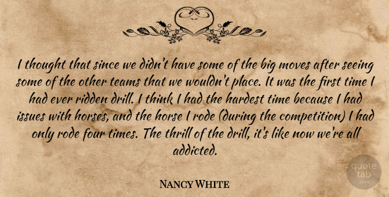 Nancy White Quote About Four, Hardest, Horse, Issues, Moves: I Thought That Since We...