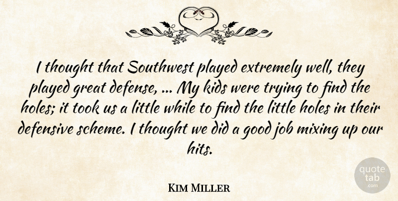 Kim Miller Quote About Defensive, Extremely, Good, Great, Holes: I Thought That Southwest Played...
