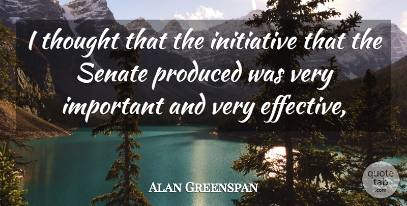 Alan Greenspan Quote About Initiative, Produced, Senate: I Thought That The Initiative...