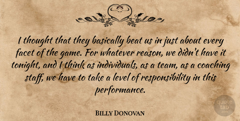 Billy Donovan Quote About Basically, Beat, Coaching, Facet, Level: I Thought That They Basically...