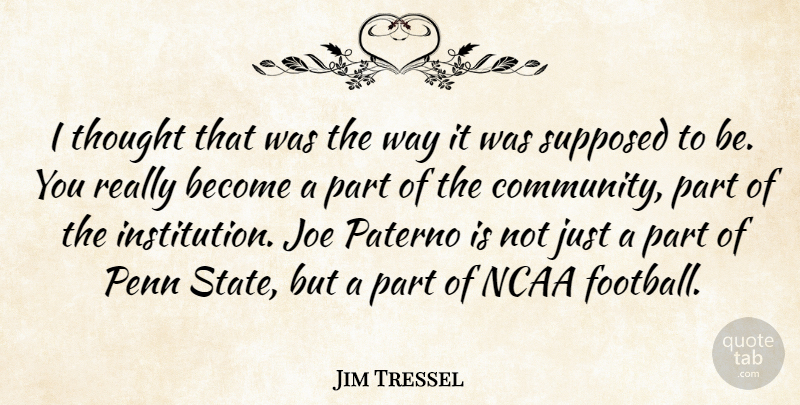 Jim Tressel Quote About Joe, Ncaa, Penn, Supposed: I Thought That Was The...