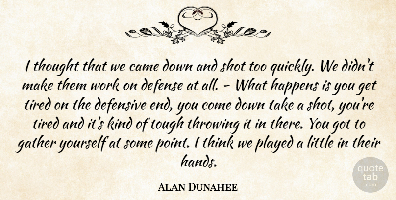 Alan Dunahee Quote About Came, Defense, Defensive, Gather, Happens: I Thought That We Came...