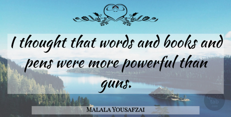 Malala Yousafzai Quote About Powerful, Book, Gun: I Thought That Words And...