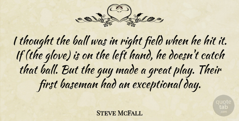 Steve McFall Quote About Ball, Baseman, Catch, Field, Great: I Thought The Ball Was...
