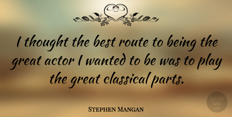 Stephen Mangan Quote About Best, Classical, Great, Route: I Thought The Best Route...