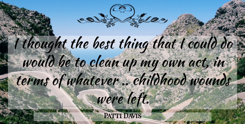 Patti Davis Quote About Childhood, Would Be, Clean: I Thought The Best Thing...