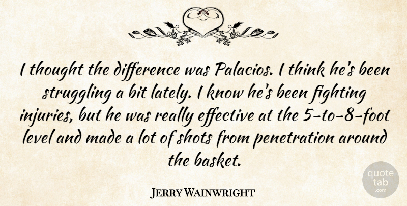 Jerry Wainwright Quote About Bit, Difference, Effective, Fighting, Level: I Thought The Difference Was...