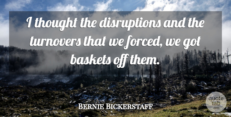 Bernie Bickerstaff Quote About undefined: I Thought The Disruptions And...