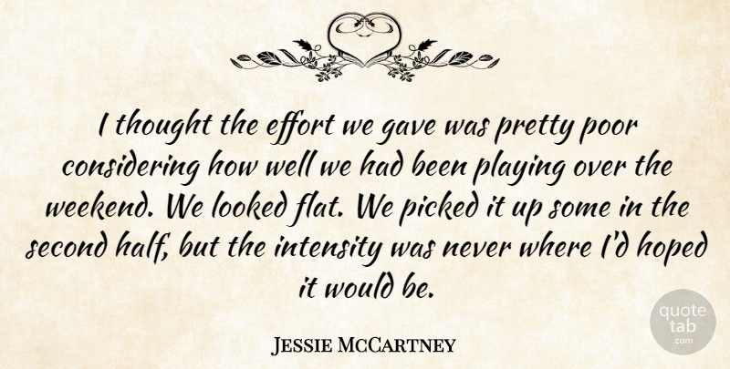 Jessie McCartney Quote About Effort, Gave, Hoped, Intensity, Looked: I Thought The Effort We...