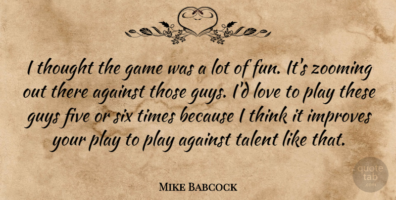 Mike Babcock Quote About Against, Five, Game, Guys, Improves: I Thought The Game Was...