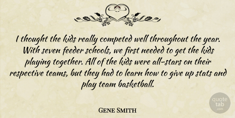 Gene Smith Quote About Kids, Learn, Needed, Playing, Seven: I Thought The Kids Really...