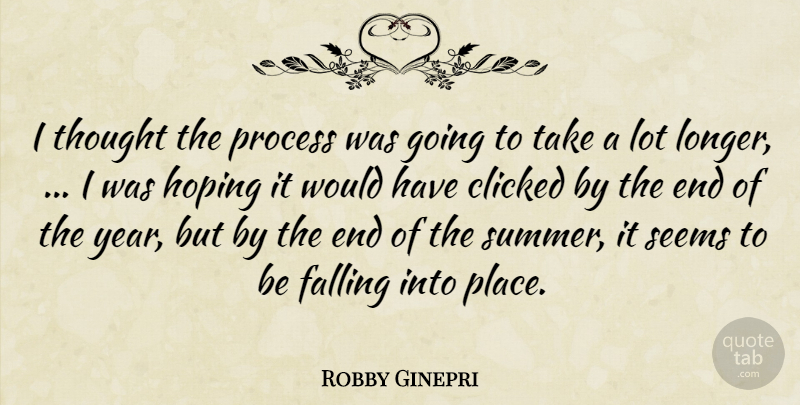 Robby Ginepri Quote About Clicked, Falling, Hoping, Process, Seems: I Thought The Process Was...