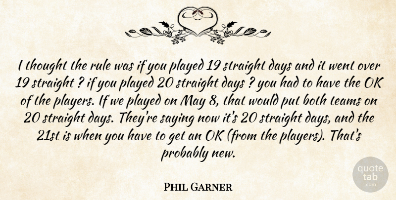 Phil Garner Quote About Both, Days, Ok, Played, Rule: I Thought The Rule Was...