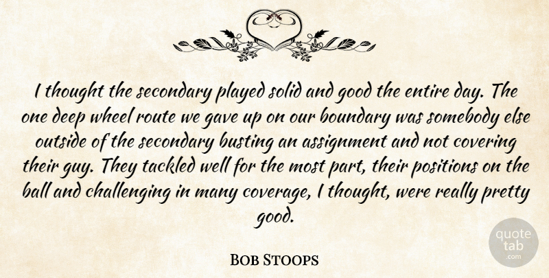Bob Stoops Quote About Assignment, Ball, Boundary, Busting, Covering: I Thought The Secondary Played...