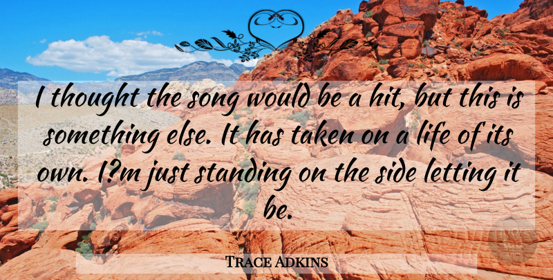 Trace Adkins Quote About Letting, Life, Side, Song, Standing: I Thought The Song Would...