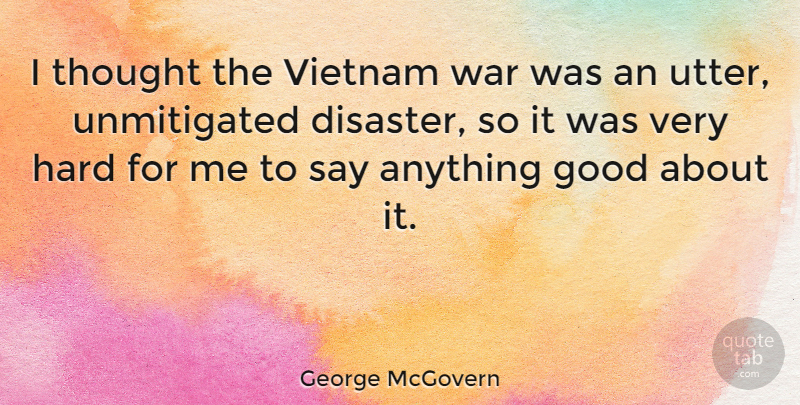 George McGovern Quote About War, Say Anything, Vietnam: I Thought The Vietnam War...