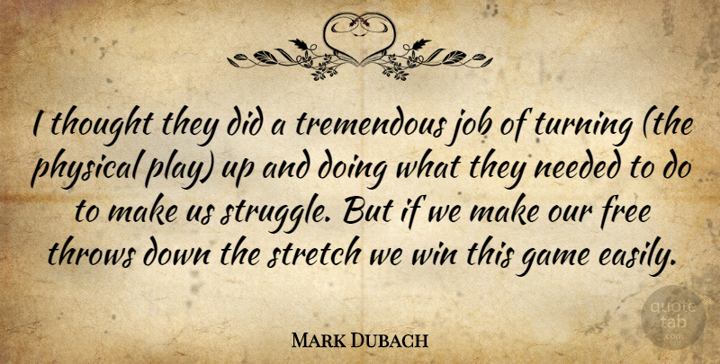 Mark Dubach Quote About Free, Game, Job, Needed, Physical: I Thought They Did A...