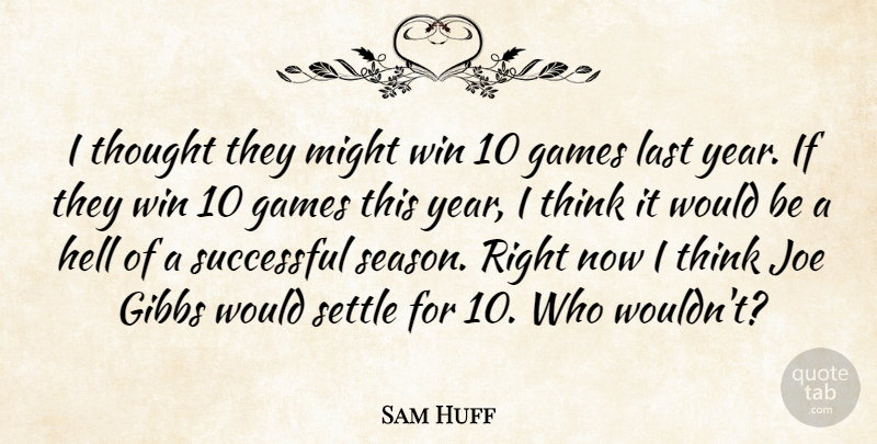 Sam Huff Quote About Games, Hell, Joe, Last, Might: I Thought They Might Win...