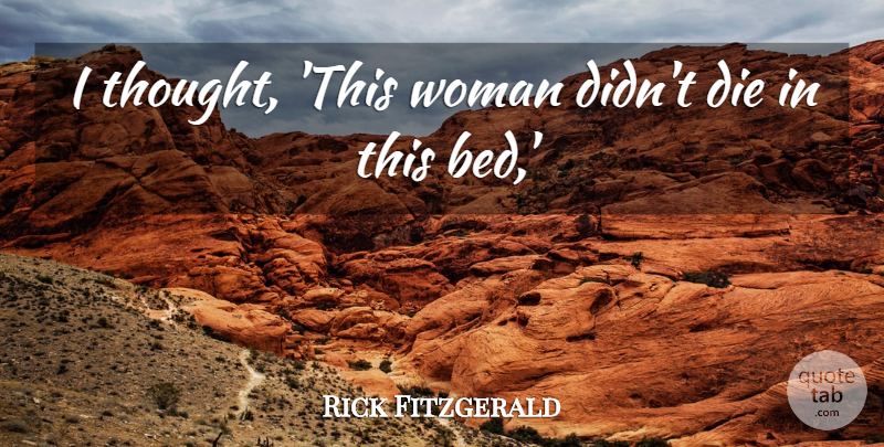 Rick Fitzgerald Quote About Bed, Die, Woman: I Thought This Woman Didnt...