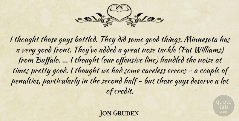 Jon Gruden Quote About Added, Careless, Couple, Deserve, Errors: I Thought Those Guys Battled...