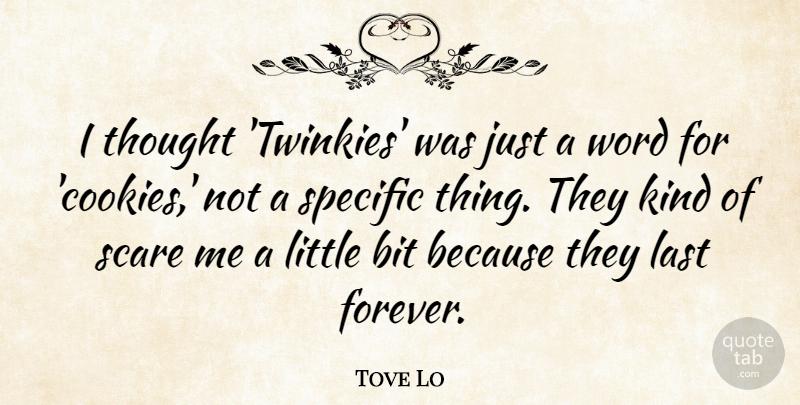 Tove Lo Quote About Bit, Last, Scare, Specific, Word: I Thought Twinkies Was Just...