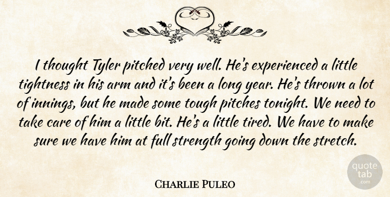 Charlie Puleo Quote About Arm, Care, Full, Pitches, Strength: I Thought Tyler Pitched Very...