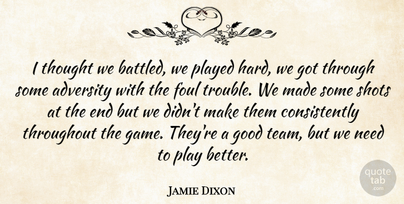 Jamie Dixon Quote About Adversity, Foul, Good, Played, Shots: I Thought We Battled We...