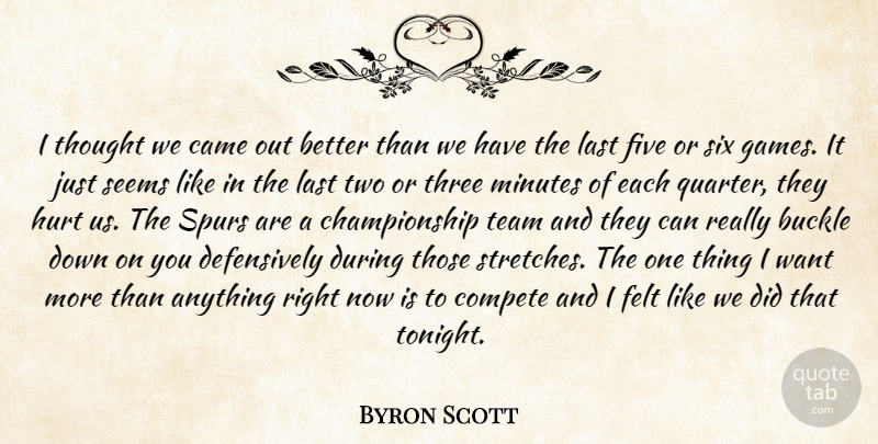 Byron Scott Quote About Came, Compete, Felt, Five, Hurt: I Thought We Came Out...