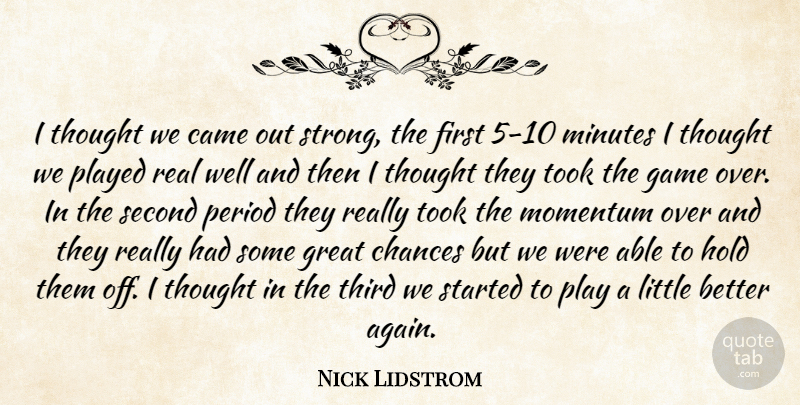 Nick Lidstrom Quote About Came, Chances, Game, Great, Hold: I Thought We Came Out...