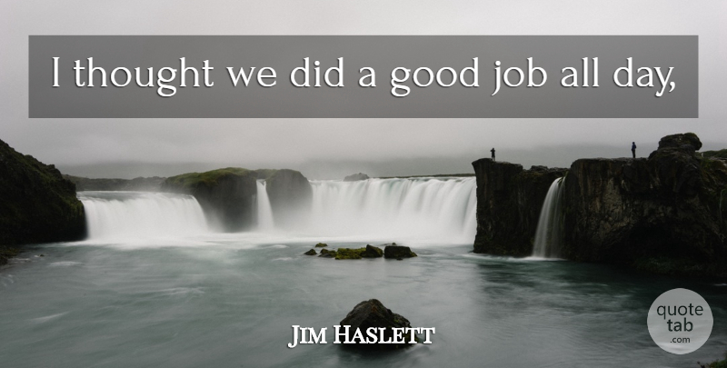 Jim Haslett Quote About Good, Job: I Thought We Did A...