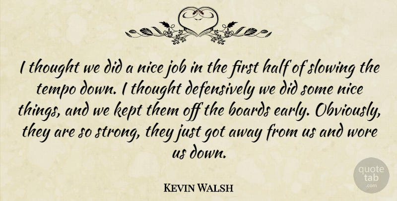 Kevin Walsh Quote About Boards, Half, Job, Kept, Nice: I Thought We Did A...