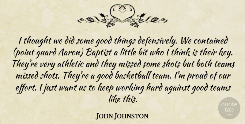 John Johnston Quote About Against, Athletic, Baptist, Basketball, Bit: I Thought We Did Some...
