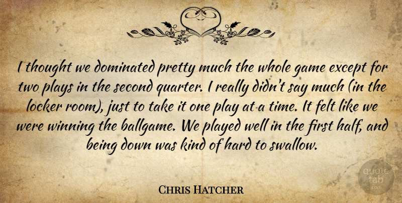 Chris Hatcher Quote About Dominated, Except, Felt, Game, Hard: I Thought We Dominated Pretty...