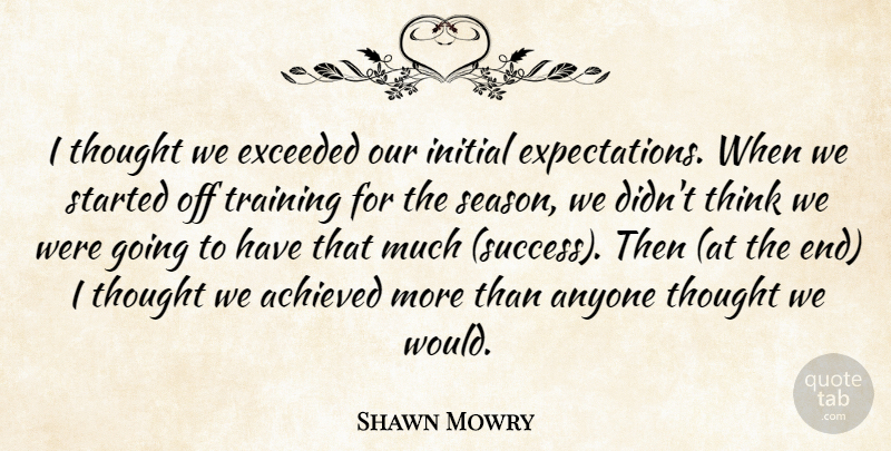 Shawn Mowry Quote About Achieved, Anyone, Exceeded, Initial, Training: I Thought We Exceeded Our...