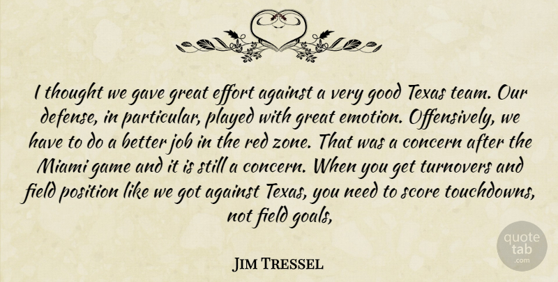 Jim Tressel Quote About Against, Concern, Effort, Field, Game: I Thought We Gave Great...