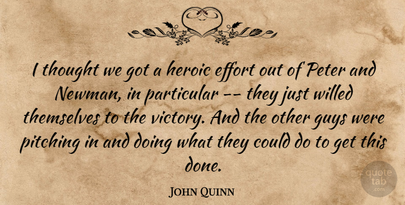 John Quinn Quote About Effort, Guys, Heroic, Particular, Peter: I Thought We Got A...