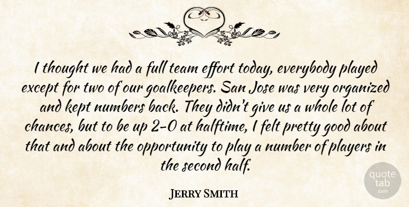 Jerry Smith Quote About Effort, Everybody, Except, Felt, Full: I Thought We Had A...