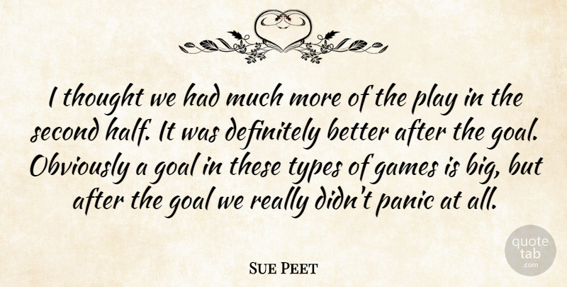 Sue Peet Quote About Definitely, Games, Goal, Obviously, Panic: I Thought We Had Much...