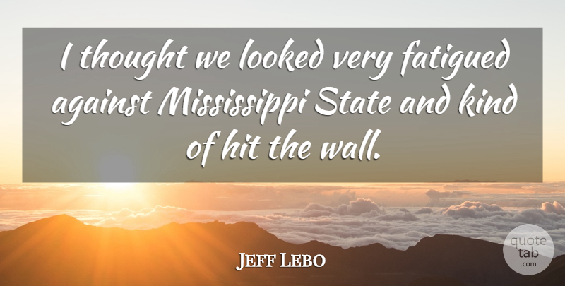 Jeff Lebo Quote About Against, Hit, Looked, State: I Thought We Looked Very...