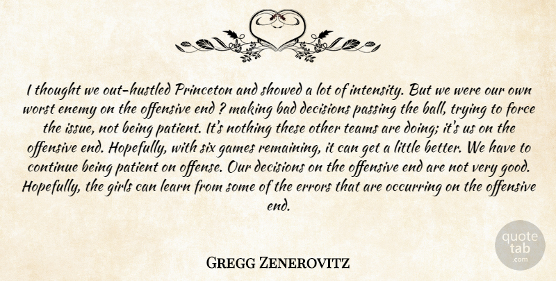 Gregg Zenerovitz Quote About Bad, Continue, Decisions, Enemy, Errors: I Thought We Out Hustled...