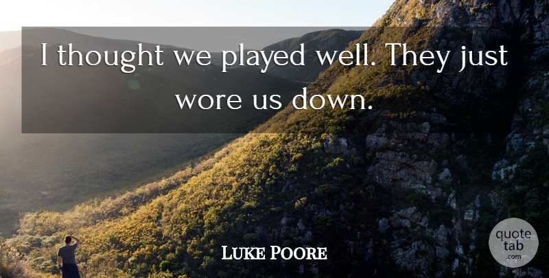 Luke Poore Quote About Played, Wore: I Thought We Played Well...