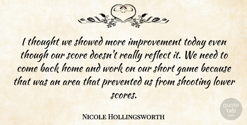 Nicole Hollingsworth Quote About Area, Game, Home, Improvement, Lower: I Thought We Showed More...