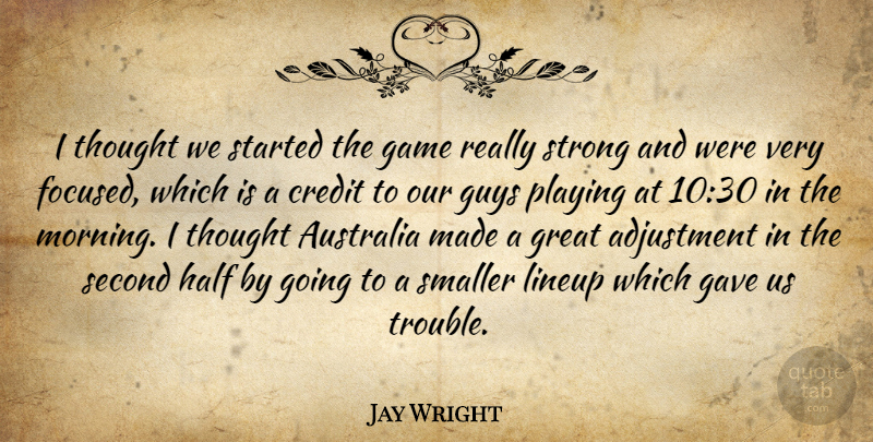 Jay Wright Quote About Adjustment, Australia, Credit, Game, Gave: I Thought We Started The...