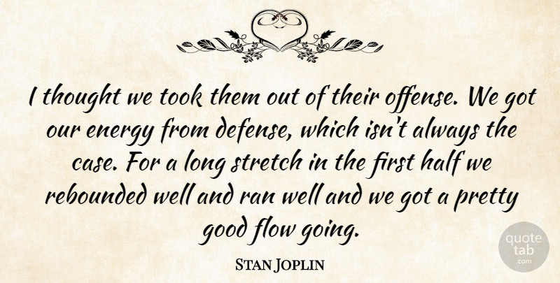 Stan Joplin Quote About Energy, Flow, Good, Half, Ran: I Thought We Took Them...