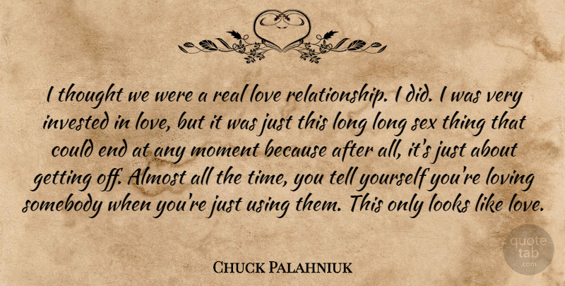 Chuck Palahniuk Quote About Almost, Invested, Looks, Love, Loving: I Thought We Were A...