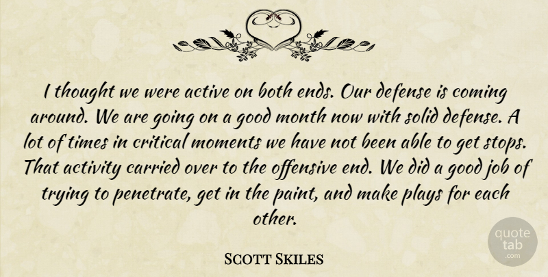 Scott Skiles Quote About Active, Activity, Both, Carried, Coming: I Thought We Were Active...